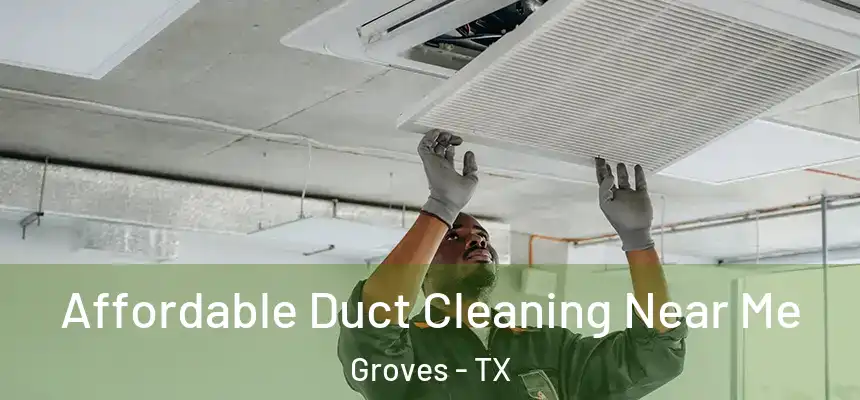 Affordable Duct Cleaning Near Me Groves - TX
