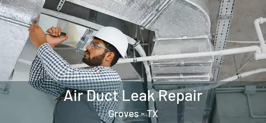 Air Duct Leak Repair Groves - TX