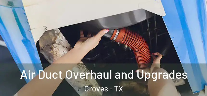 Air Duct Overhaul and Upgrades Groves - TX