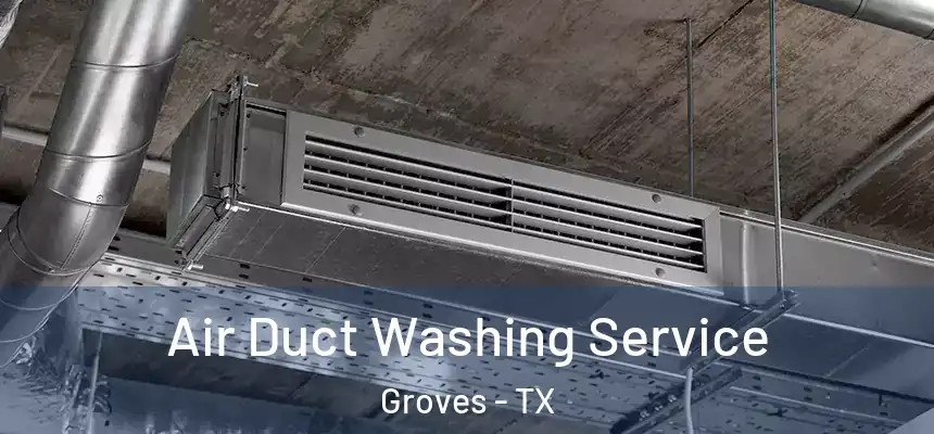 Air Duct Washing Service Groves - TX