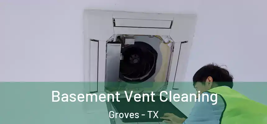  Basement Vent Cleaning Groves - TX