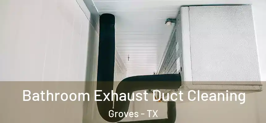Bathroom Exhaust Duct Cleaning Groves - TX