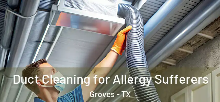  Duct Cleaning for Allergy Sufferers Groves - TX
