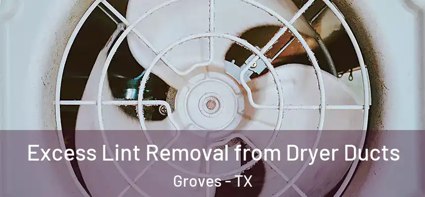 Excess Lint Removal from Dryer Ducts Groves - TX