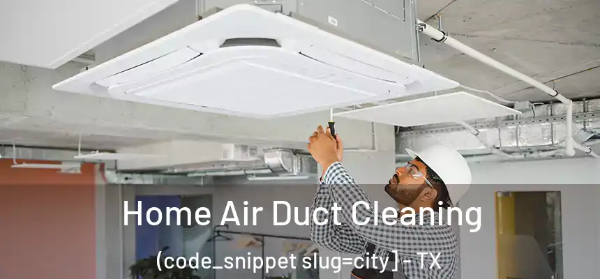  Home Air Duct Cleaning (code_snippet slug=city] - TX