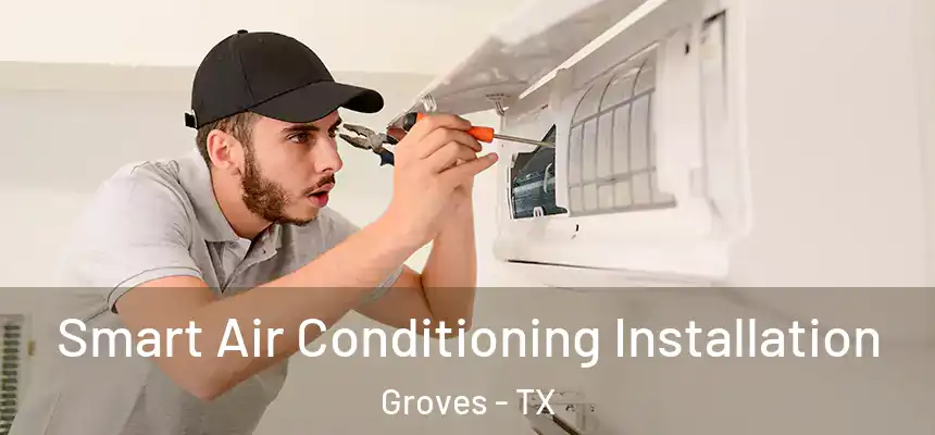  Smart Air Conditioning Installation Groves - TX