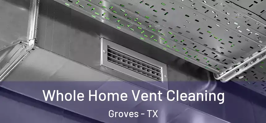  Whole Home Vent Cleaning Groves - TX